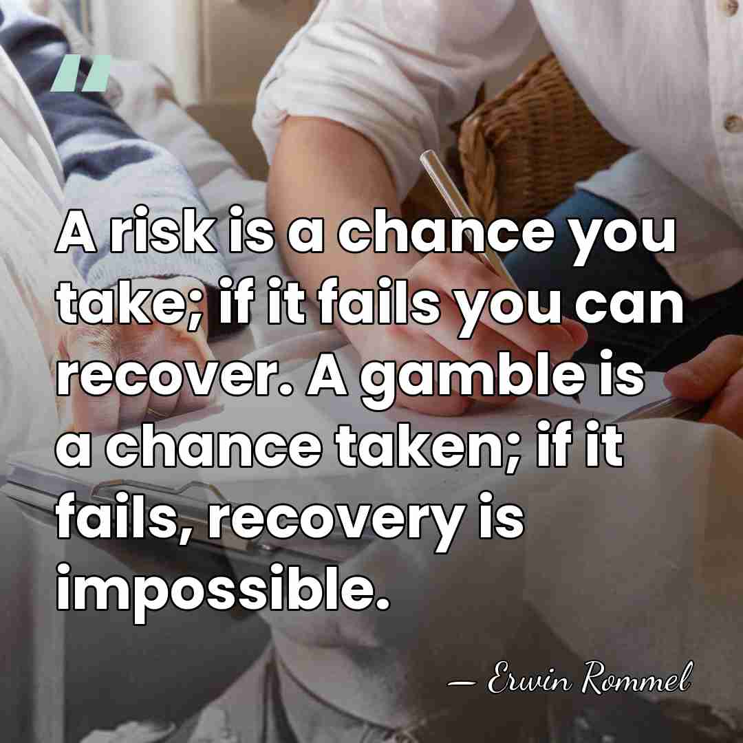 A risk is a chance you take; if it fails you can&hellip; - Erwin Rommel