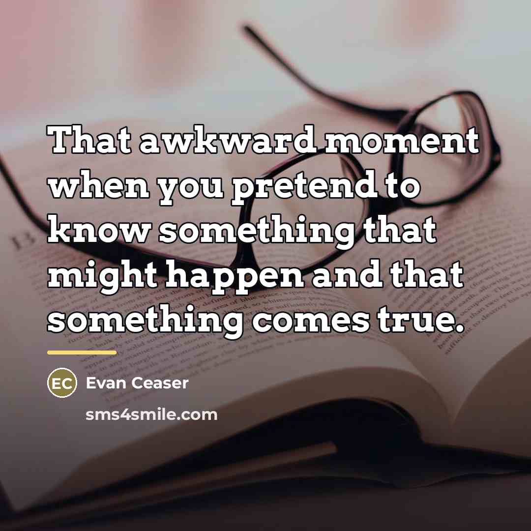 “That awkward moment when you pretend to know something that…” quote by Evan Ceaser
