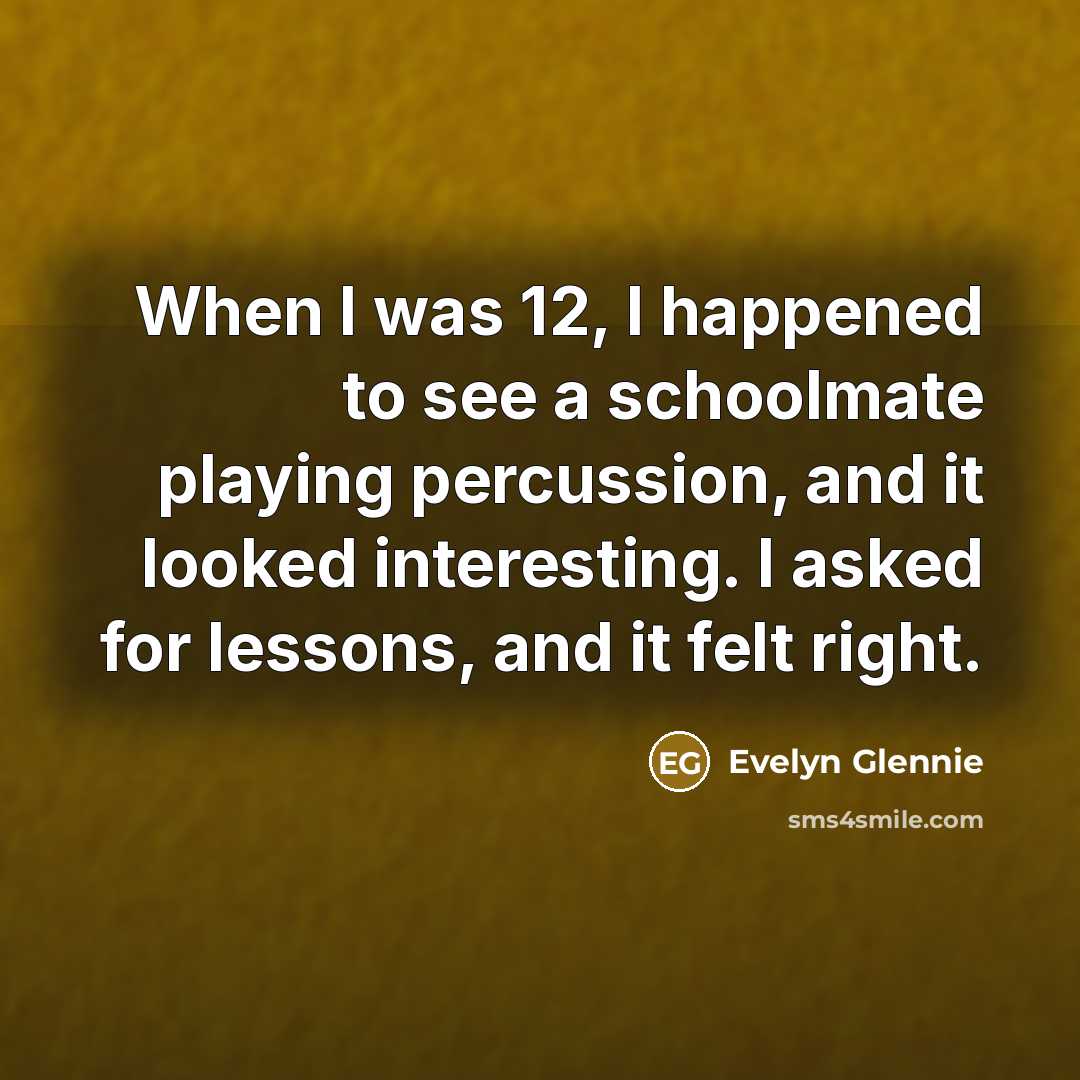 “When I was 12, I happened to see a schoolmate…” quote by Evelyn Glennie