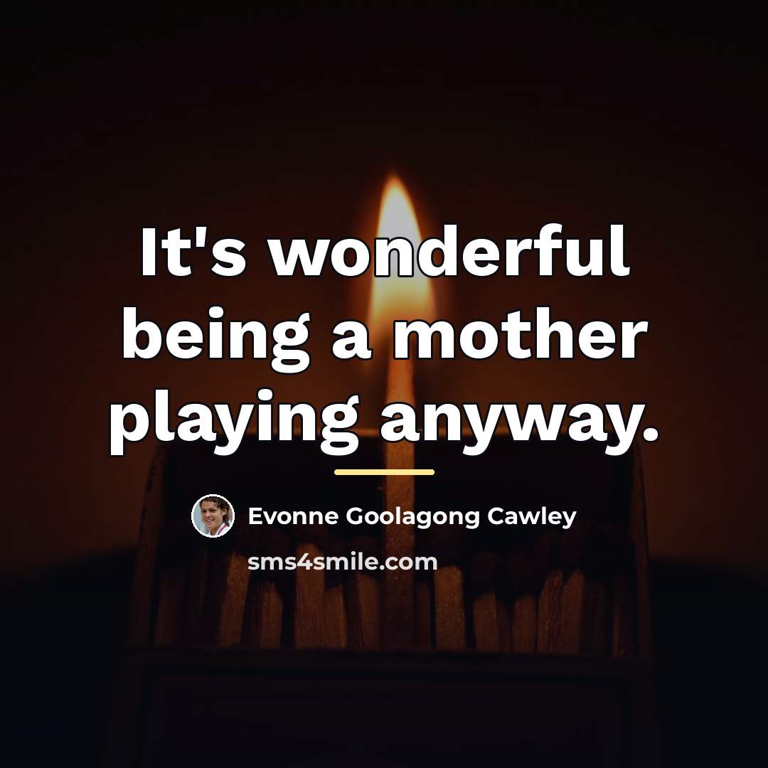 “It's wonderful being a mother playing anyway.…” quote by Evonne Goolagong Cawley