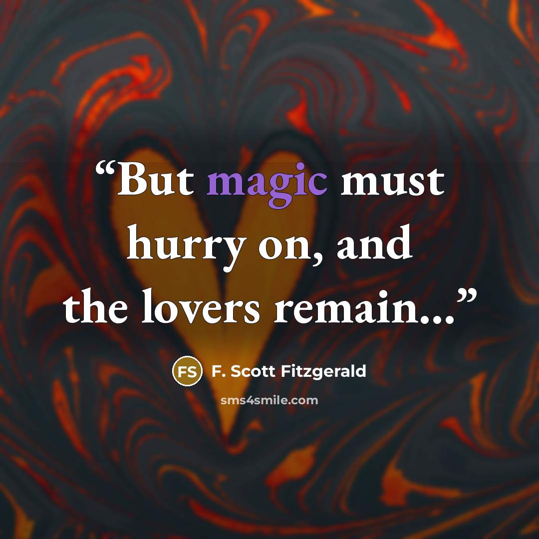 “But magic must hurry on, and the lovers remain...” quote by F. Scott Fitzgerald