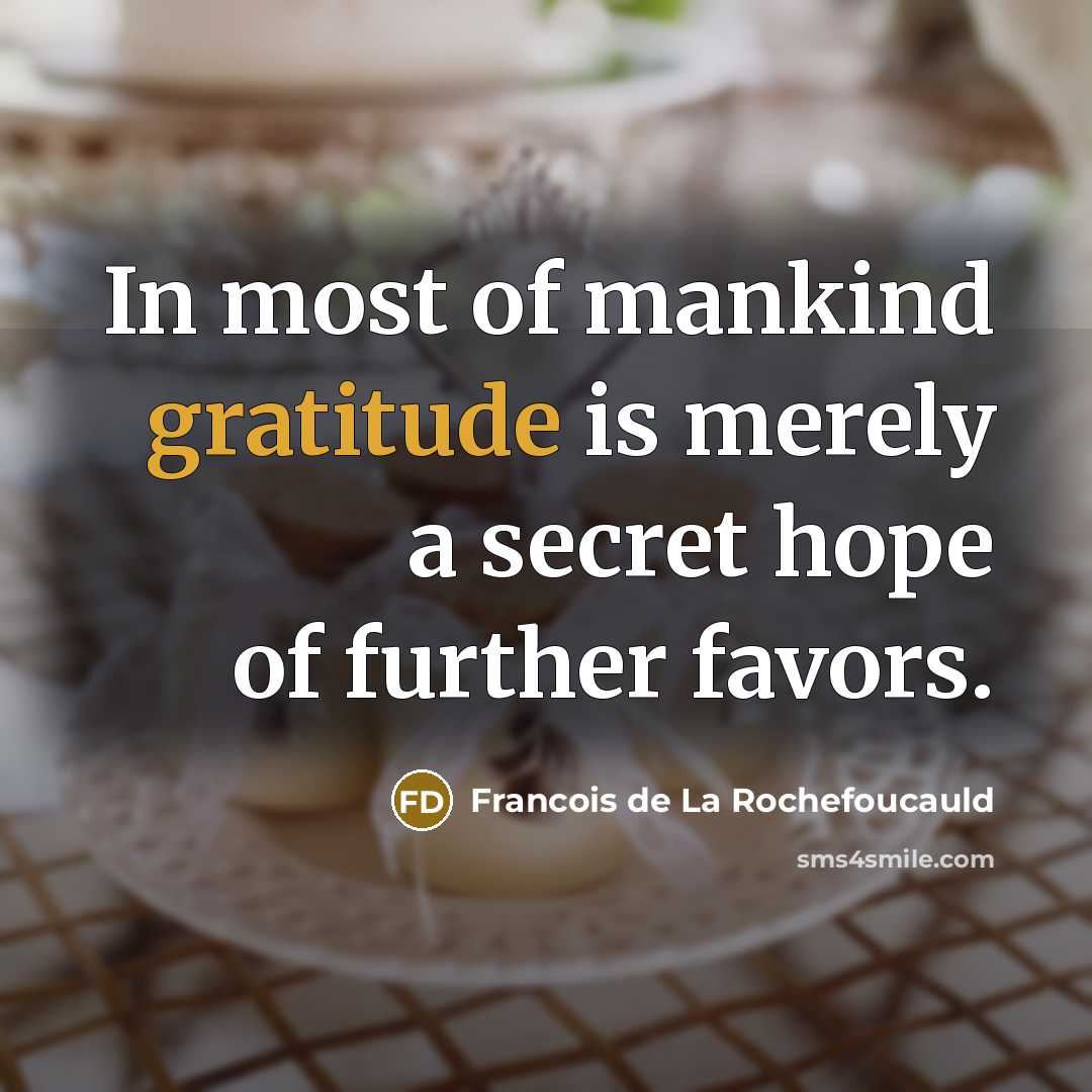 “In most of mankind gratitude is merely a secret hope…” quote by Francois de La Rochefoucauld