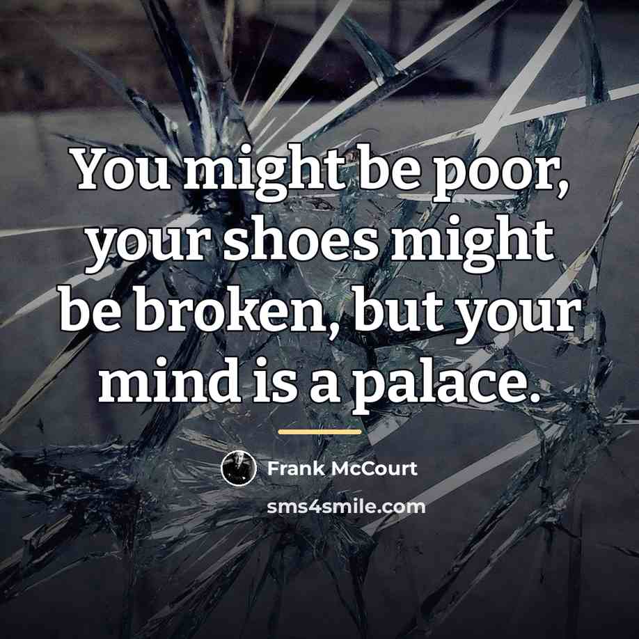 “You might be poor, your shoes might be broken, but…” quote by Frank McCourt