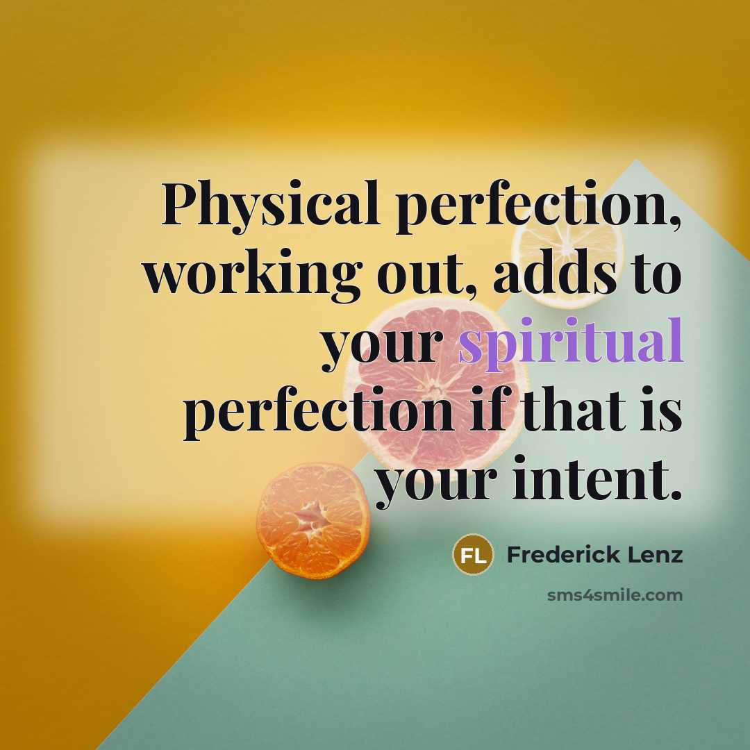 “Physical perfection, working out, adds to your spiritual perfection if…” quote by Frederick Lenz