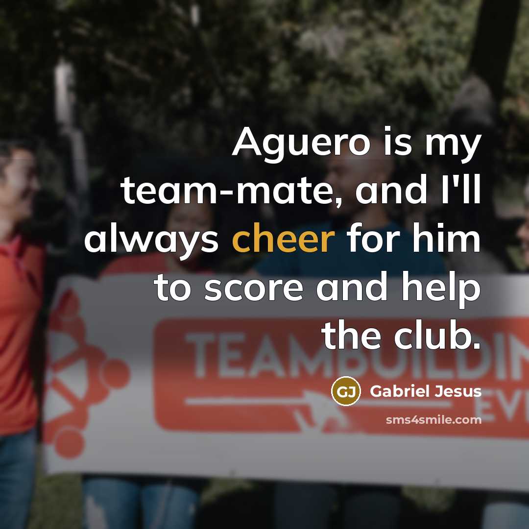 “Aguero is my team-mate, and I'll always cheer for him…” quote by Gabriel Jesus