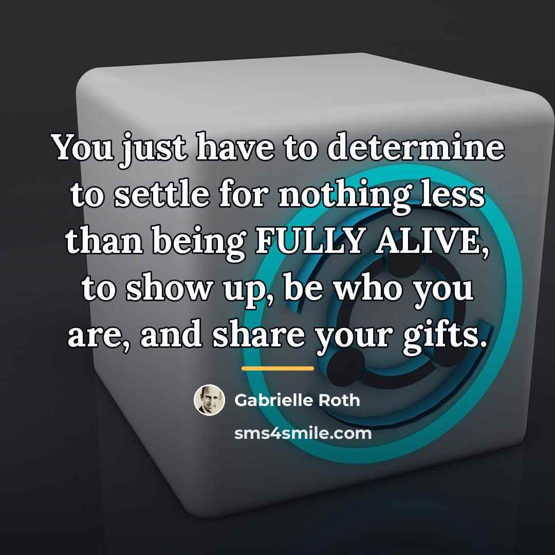 “You just have to determine to settle for nothing less…” quote by Gabrielle Roth