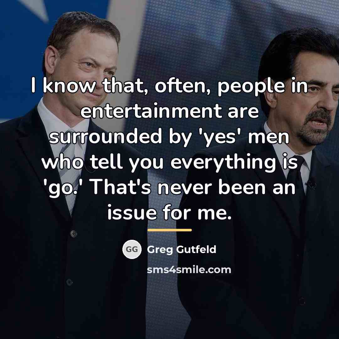 “I know that, often, people in entertainment are surrounded by…” quote by Greg Gutfeld
