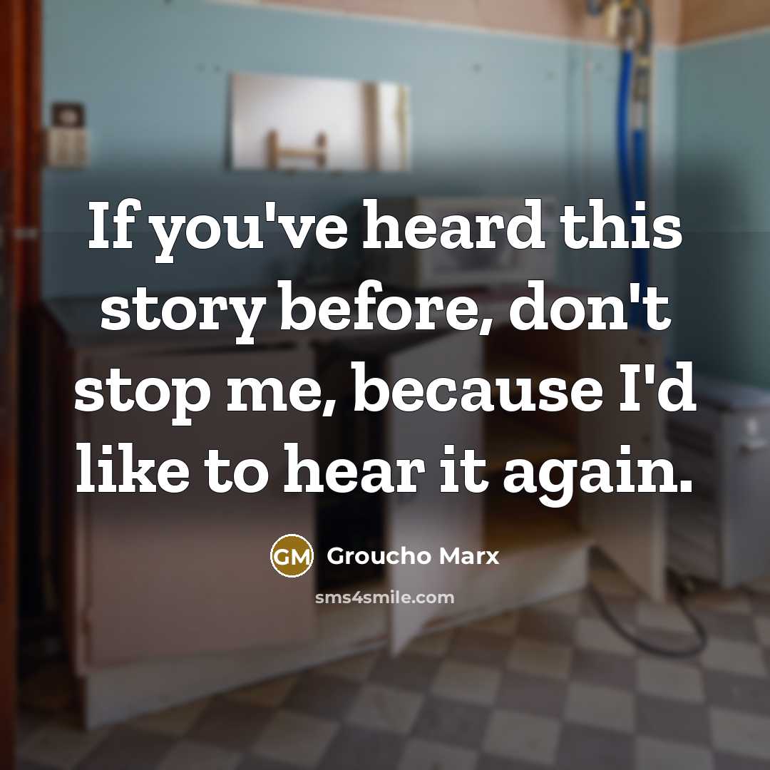 “If you've heard this story before, don't stop me, because…” quote by Groucho Marx