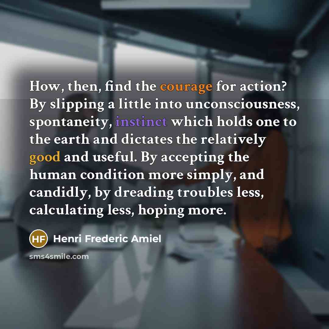 “How, then, find the courage for action? By slipping a…” quote by Henri Frederic Amiel