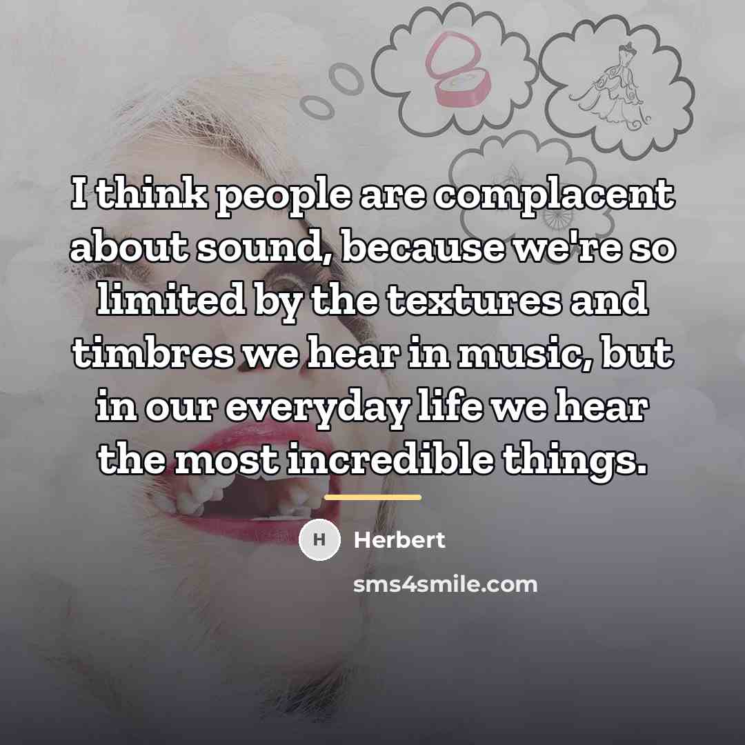 “I think people are complacent about sound, because we're so…” quote by Herbert