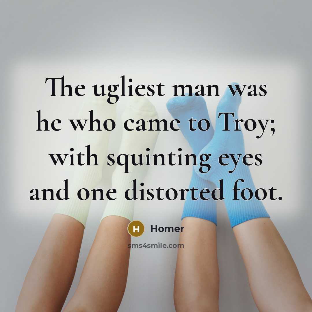 “The ugliest man was he who came to Troy; with…” quote by Homer