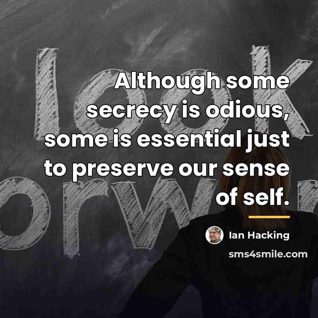 “Although some secrecy is odious, some is essential just to…” quote by Ian Hacking