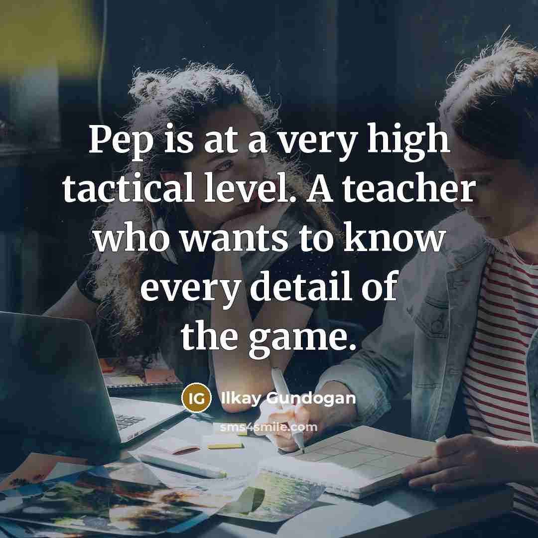 “Pep is at a very high tactical level. A teacher…” quote by Ilkay Gundogan