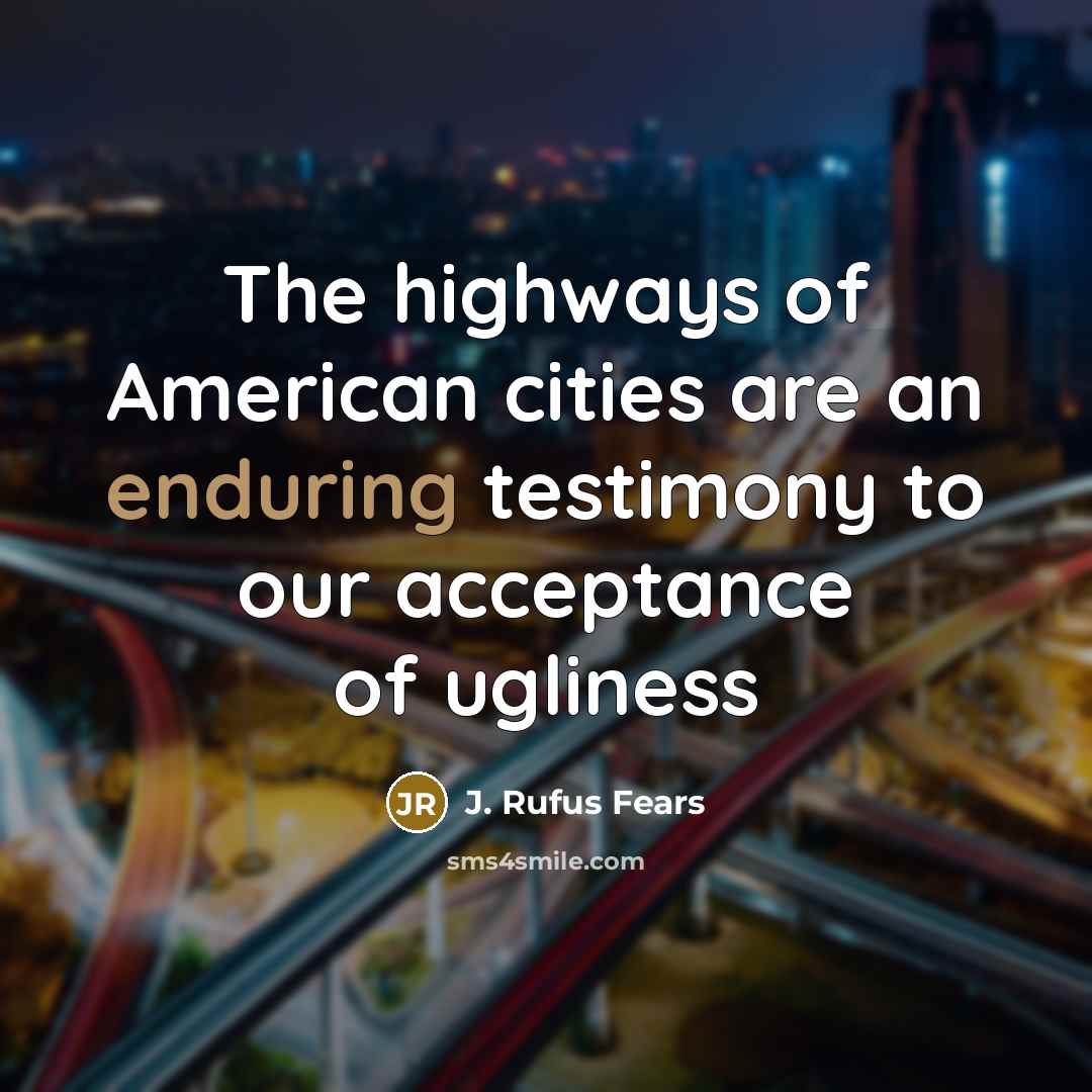 “The highways of American cities are an enduring testimony to…” quote by J. Rufus Fears