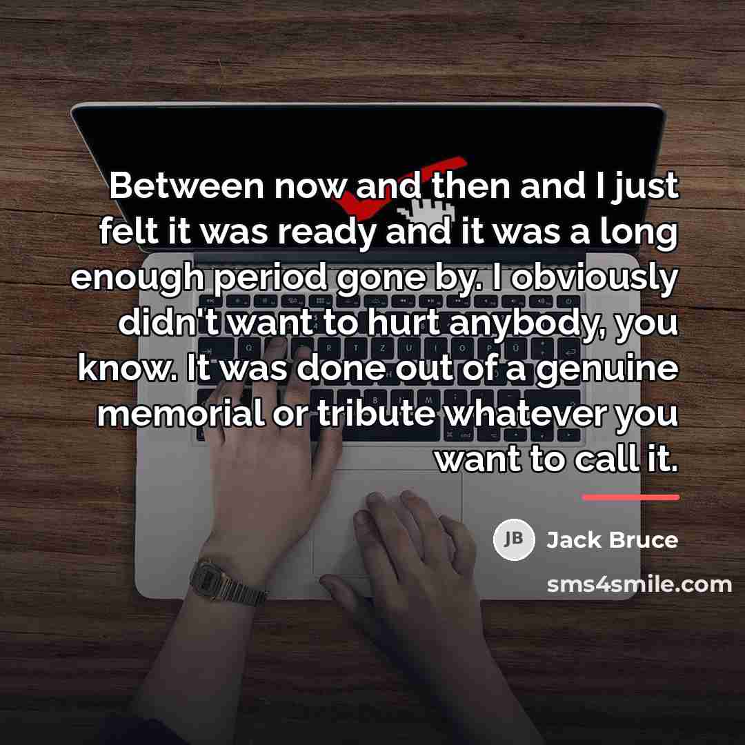 “Between now and then and I just felt it was…” quote by Jack Bruce