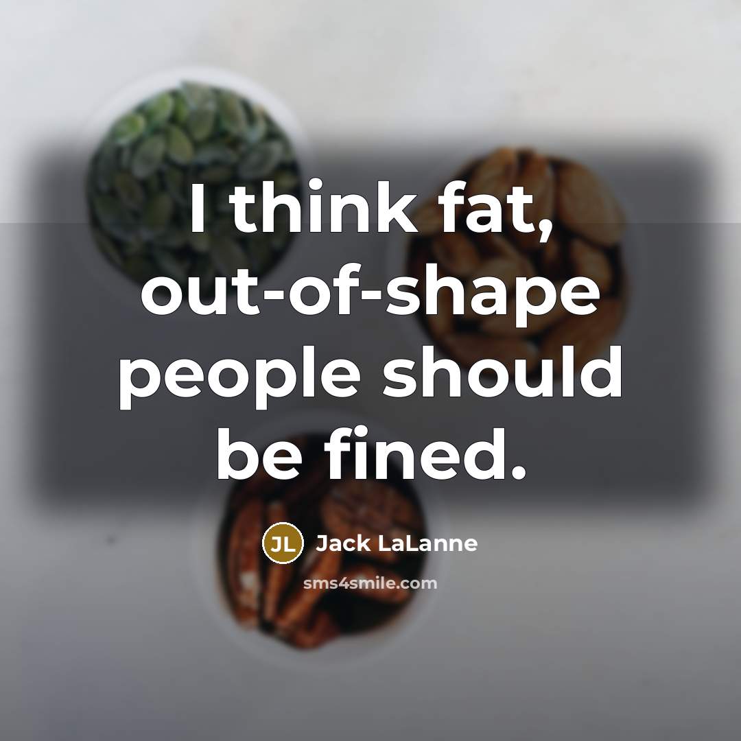 “I think fat, out-of-shape people should be fined.…” quote by Jack LaLanne