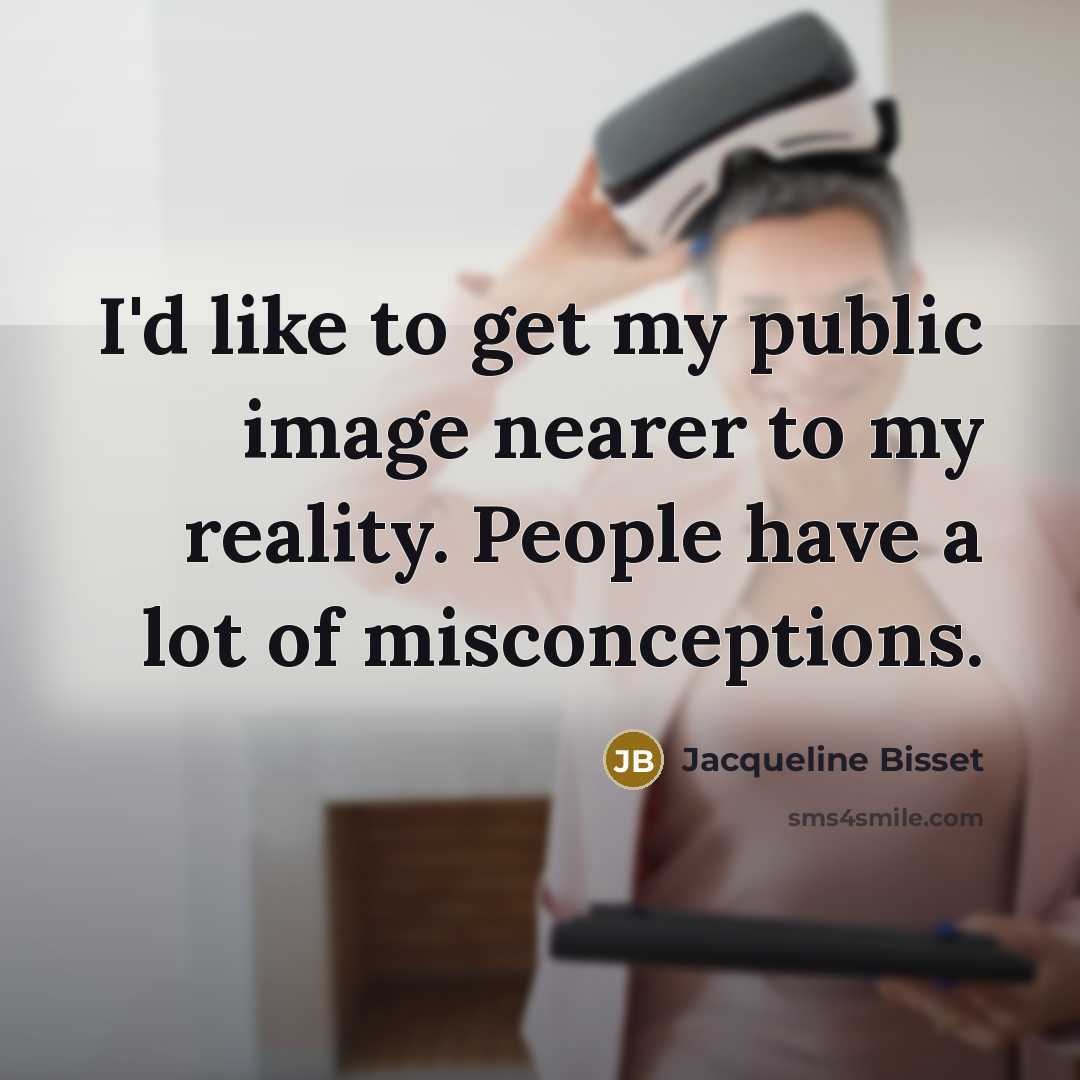 “I'd like to get my public image nearer to my…” quote by Jacqueline Bisset
