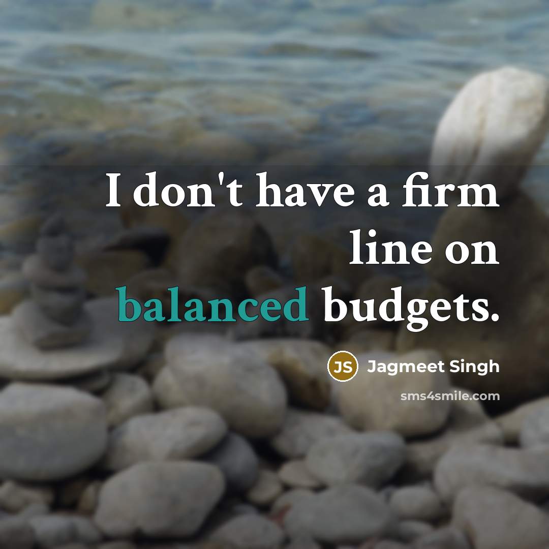 “I don't have a firm line on balanced budgets.…” quote by Jagmeet Singh