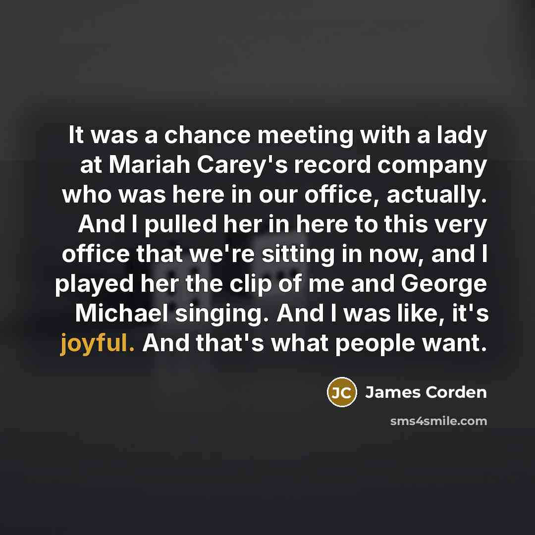 “It was a chance meeting with a lady at Mariah…” quote by James Corden