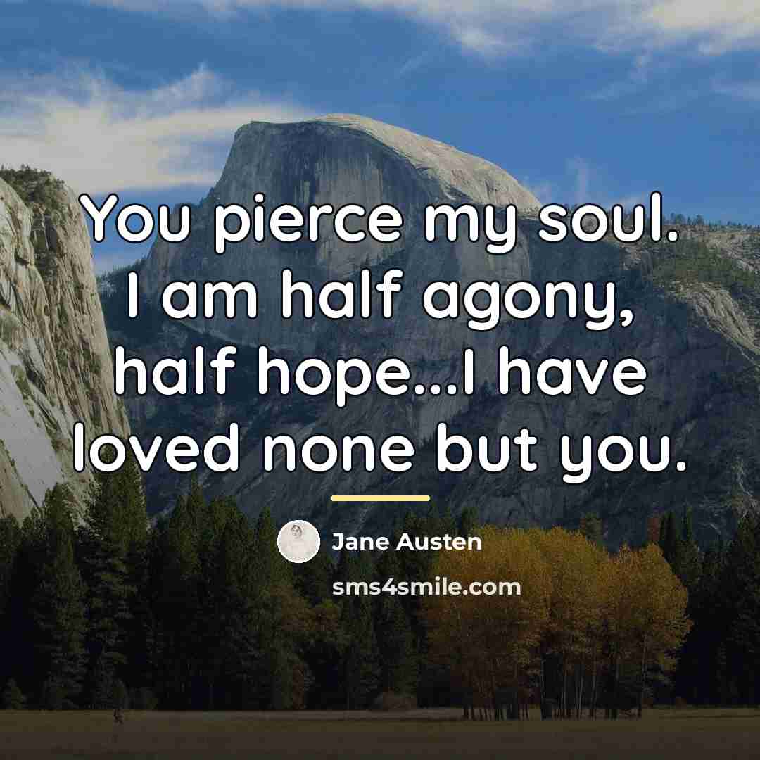 “You pierce my soul. I am half agony, half hope...I…” quote by Jane Austen