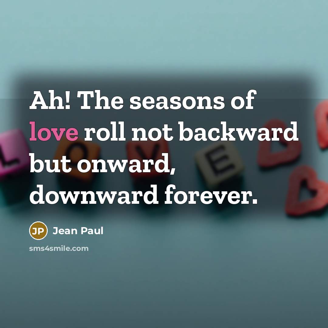 “Ah! The seasons of love roll not backward but onward,…” quote by Jean Paul