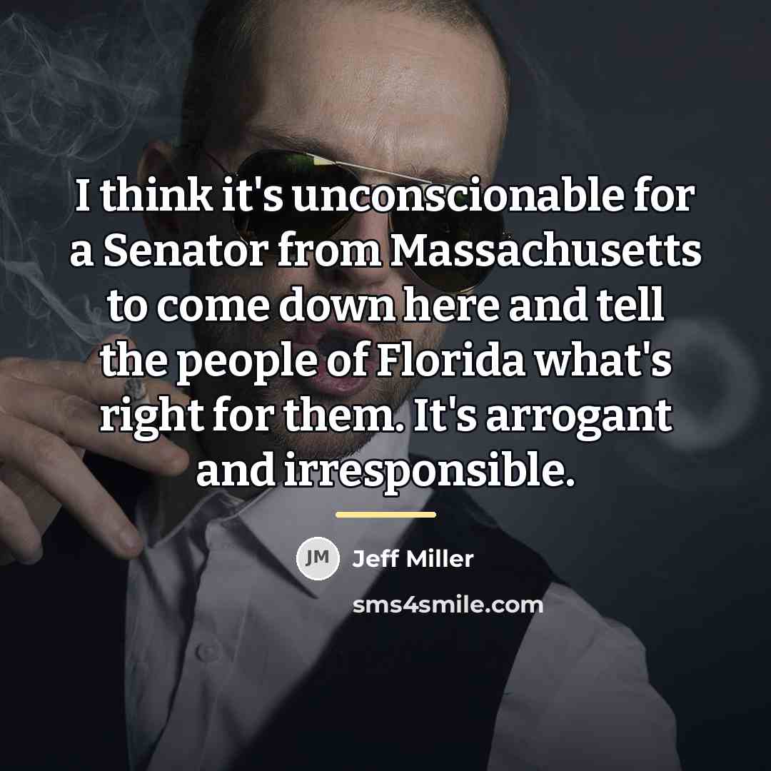 “I think it's unconscionable for a Senator from Massachusetts to…” quote by Jeff Miller
