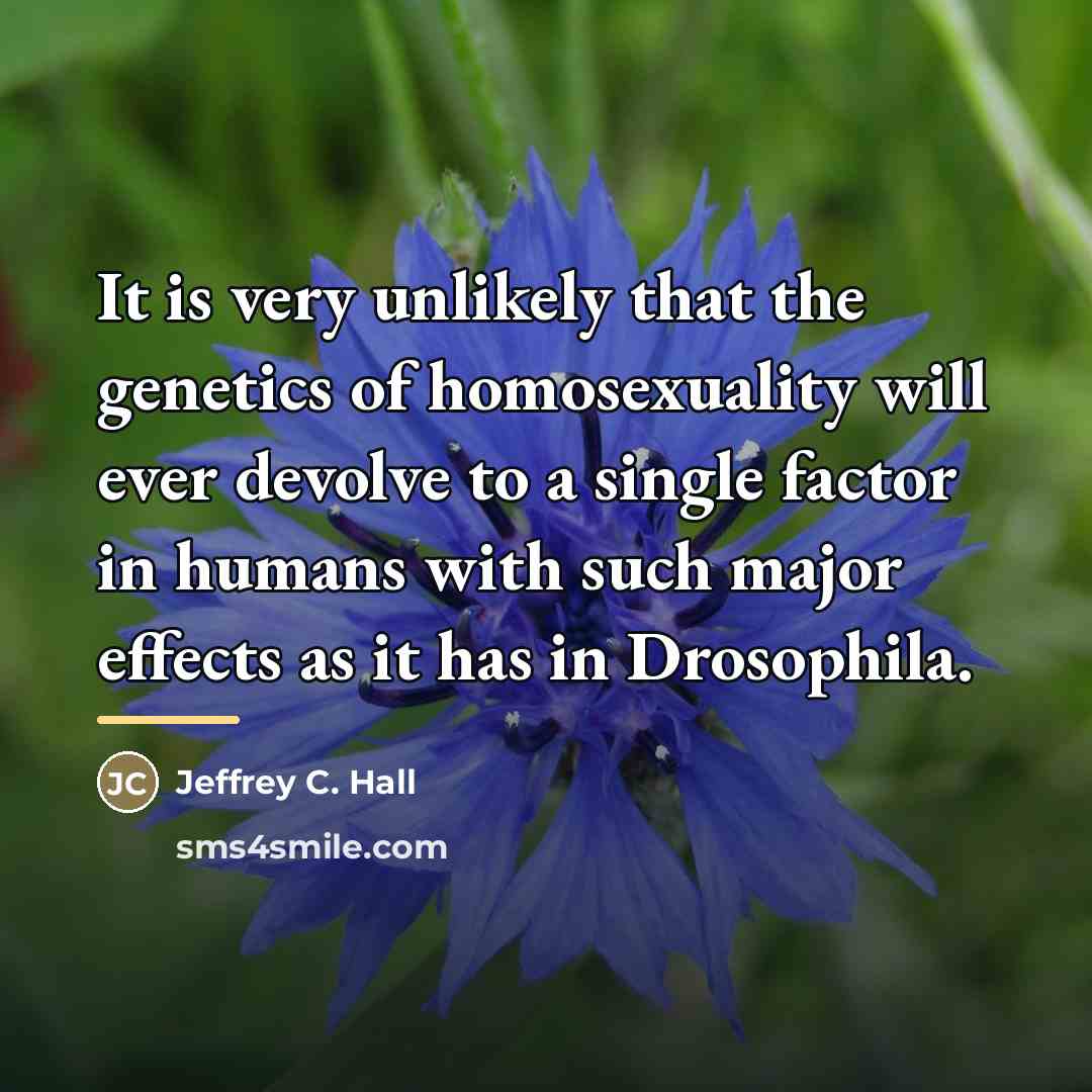 “It is very unlikely that the genetics of homosexuality will…” quote by Jeffrey C. Hall