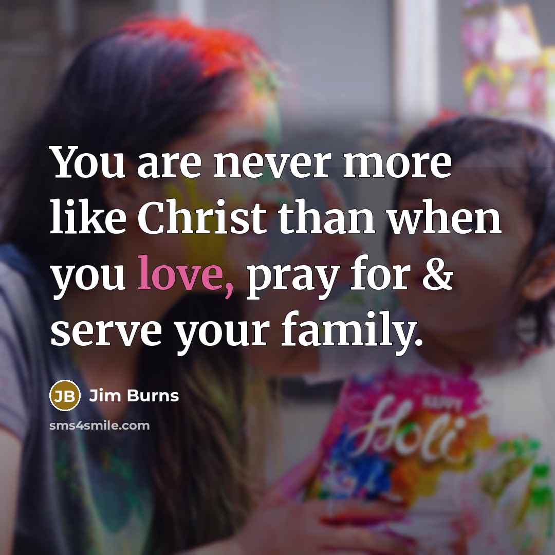 “You are never more like Christ than when you love,…” quote by Jim Burns