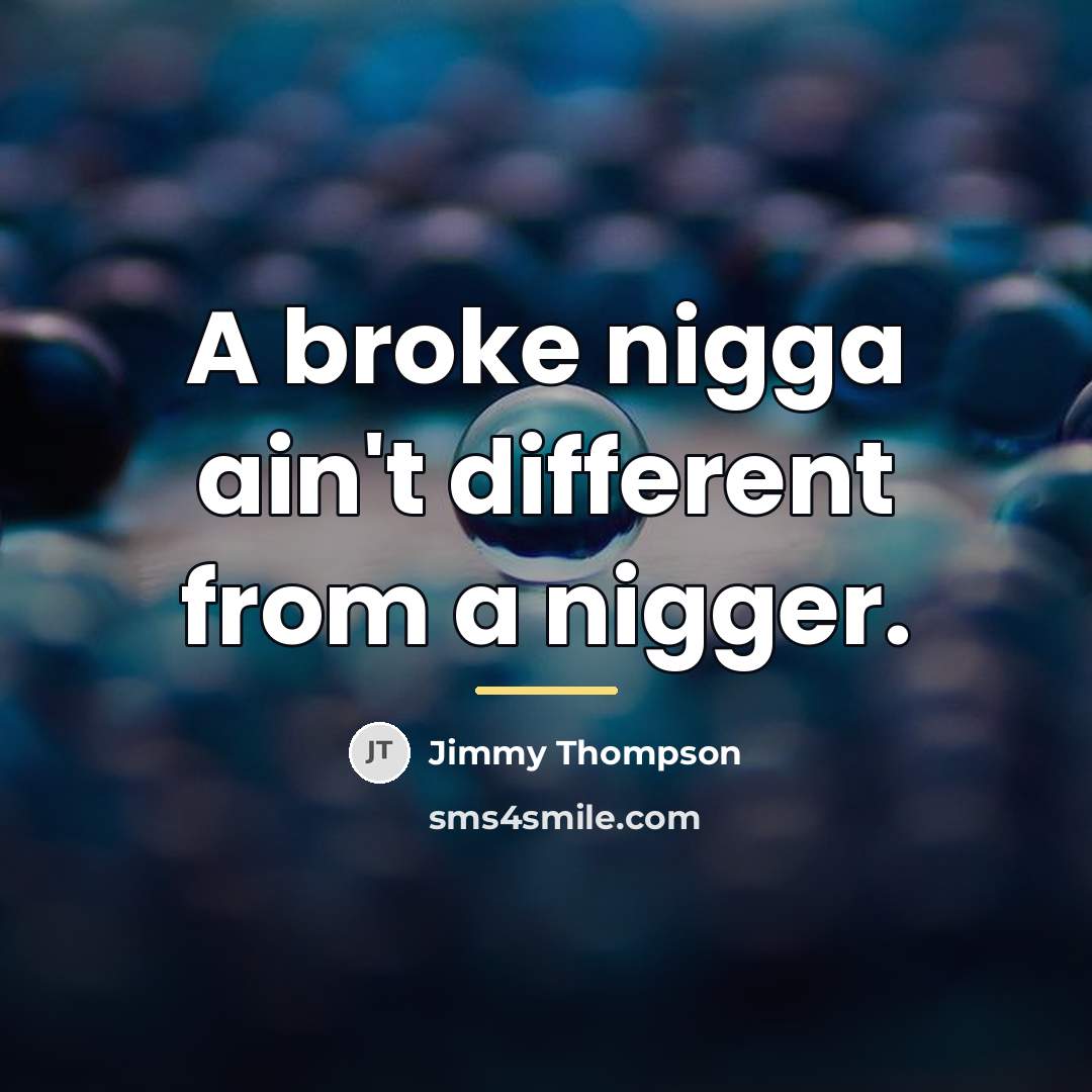 “A broke nigga ain't different from a nigger.…” quote by Jimmy Thompson
