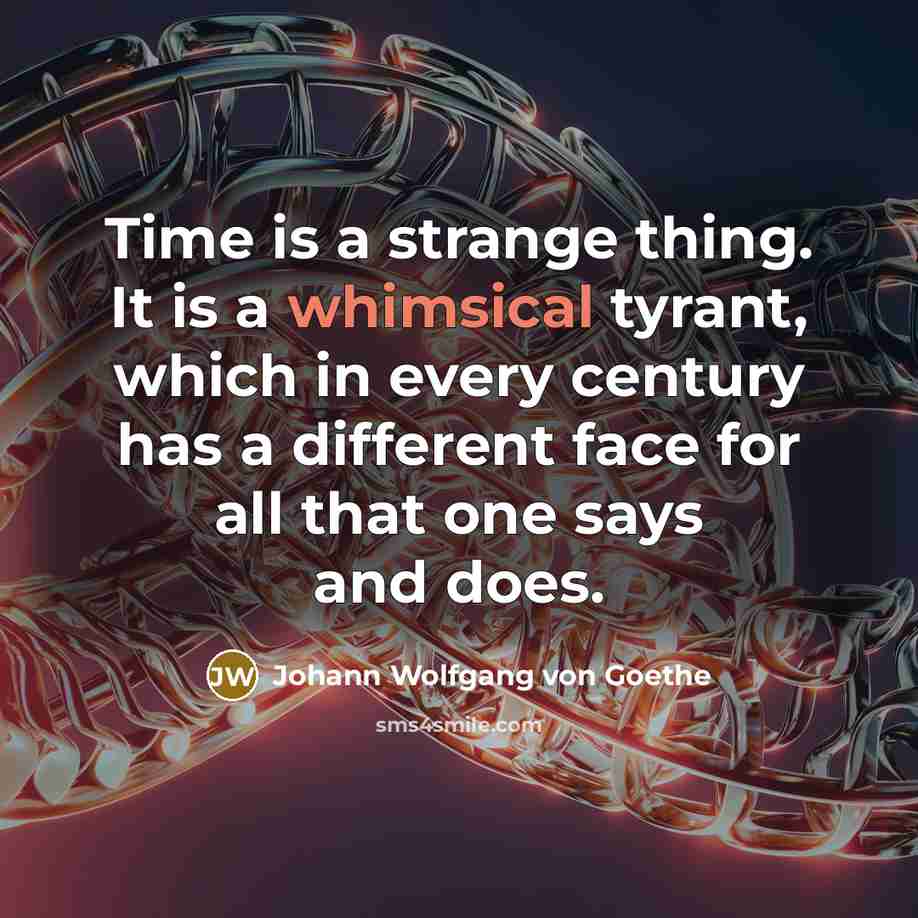 “Time is a strange thing. It is a whimsical tyrant,…” quote by Johann Wolfgang von Goethe