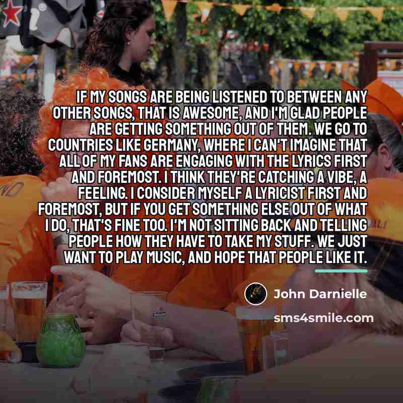 “If my songs are being listened to between any other…” quote by John Darnielle