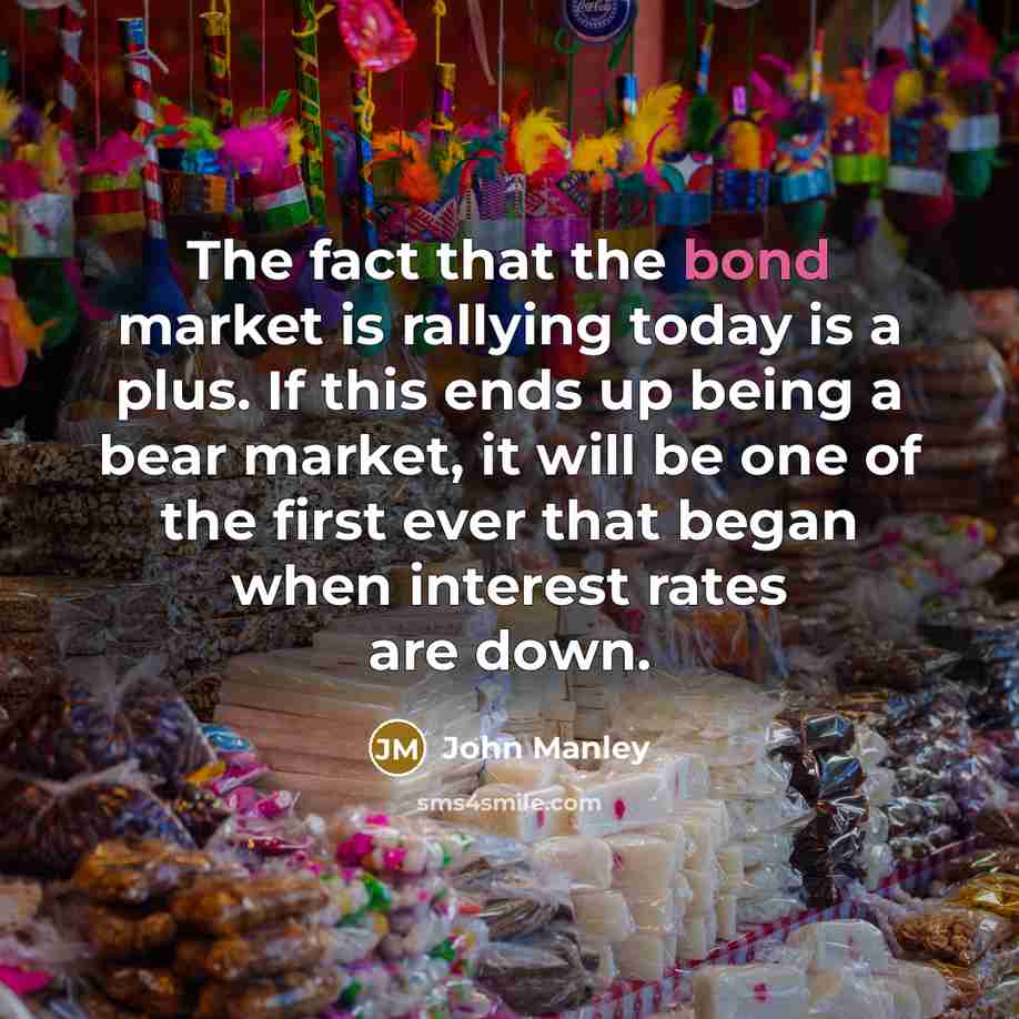 “The fact that the bond market is rallying today is…” quote by John Manley