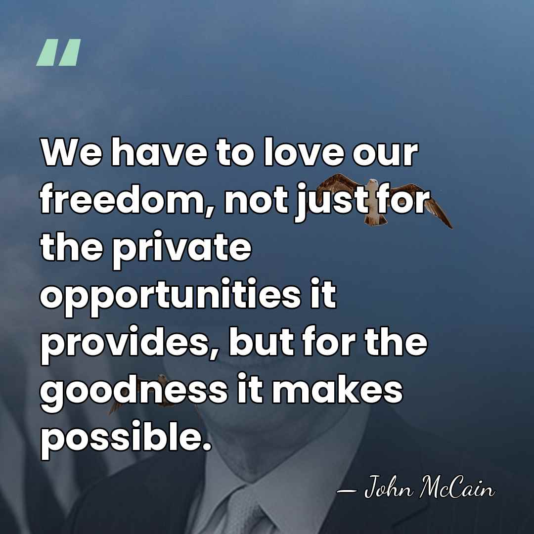 We have to love our freedom, not just for the private opportunities&hellip; - John McCain