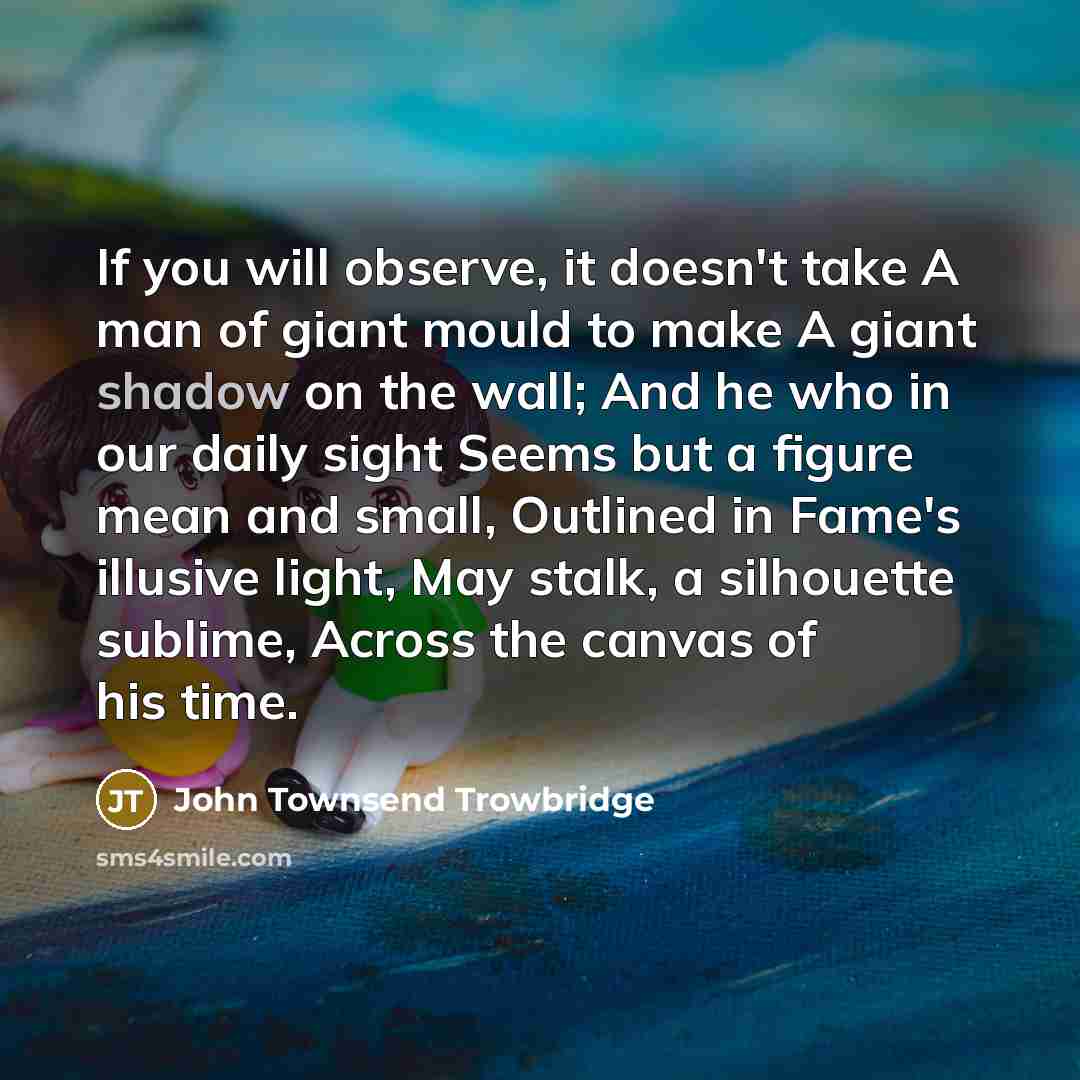 “If you will observe, it doesn't take A man of…” quote by John Townsend Trowbridge