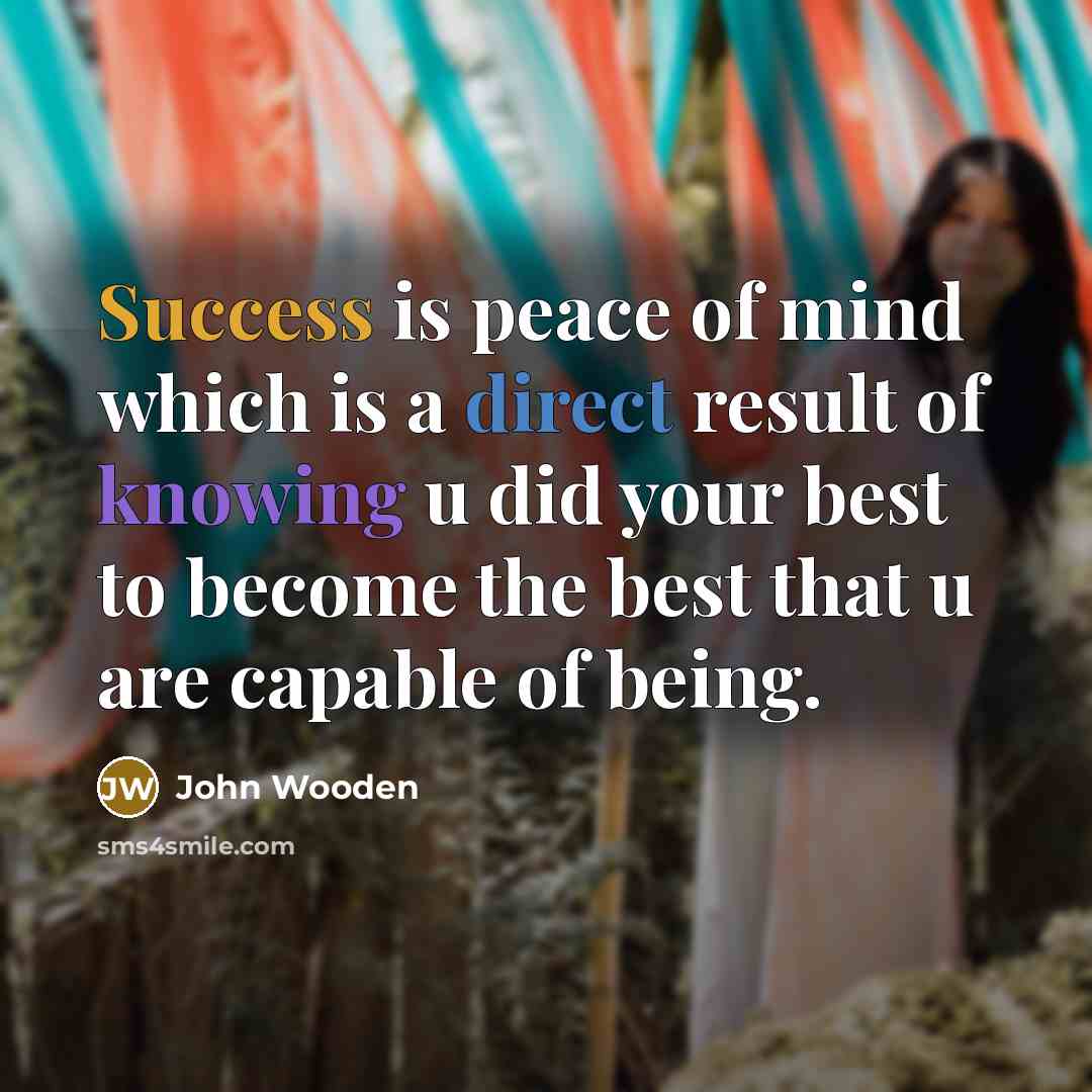 “Success is peace of mind which is a direct result…” quote by John Wooden