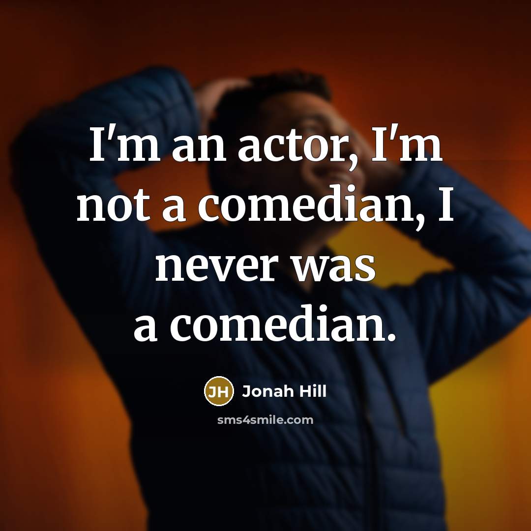 “I'm an actor, I'm not a comedian, I never was…” quote by Jonah Hill
