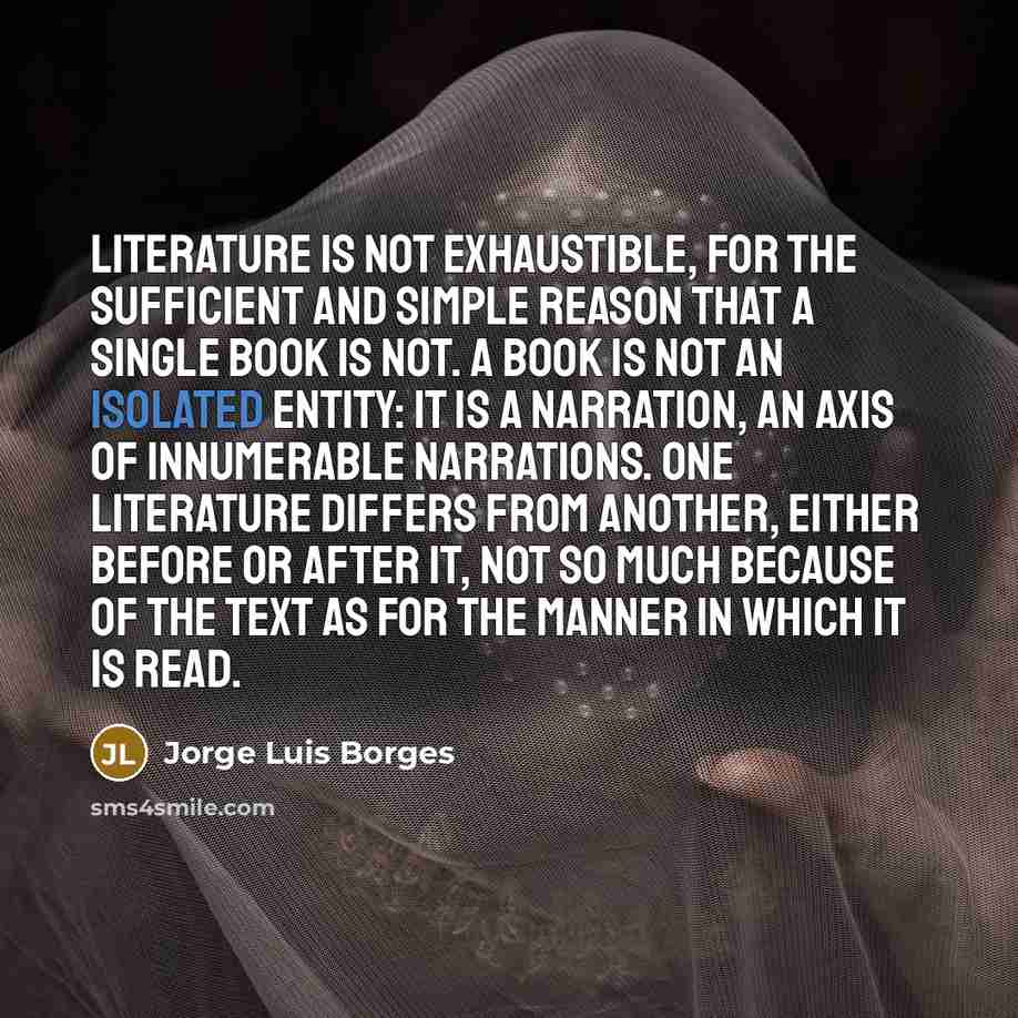 “Literature is not exhaustible, for the sufficient and simple reason…” quote by Jorge Luis Borges