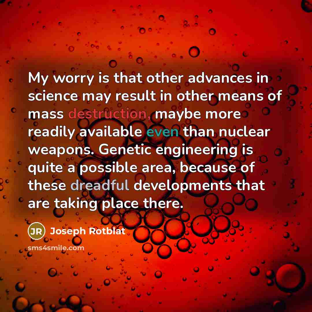 “My worry is that other advances in science may result…” quote by Joseph Rotblat