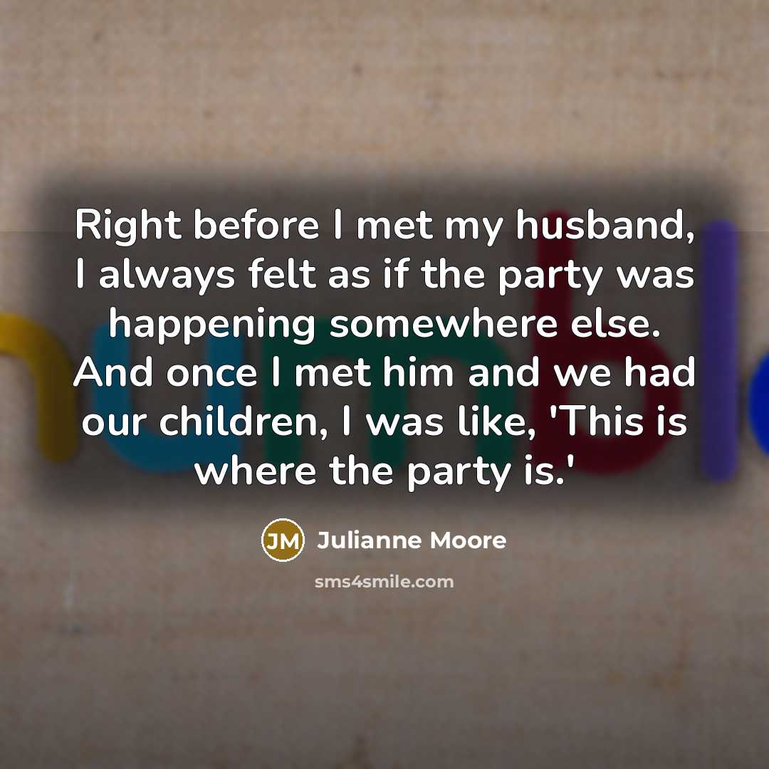 “Right before I met my husband, I always felt as…” quote by Julianne Moore