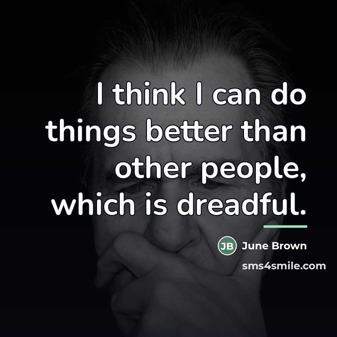 “I think I can do things better than other people,…” quote by June Brown