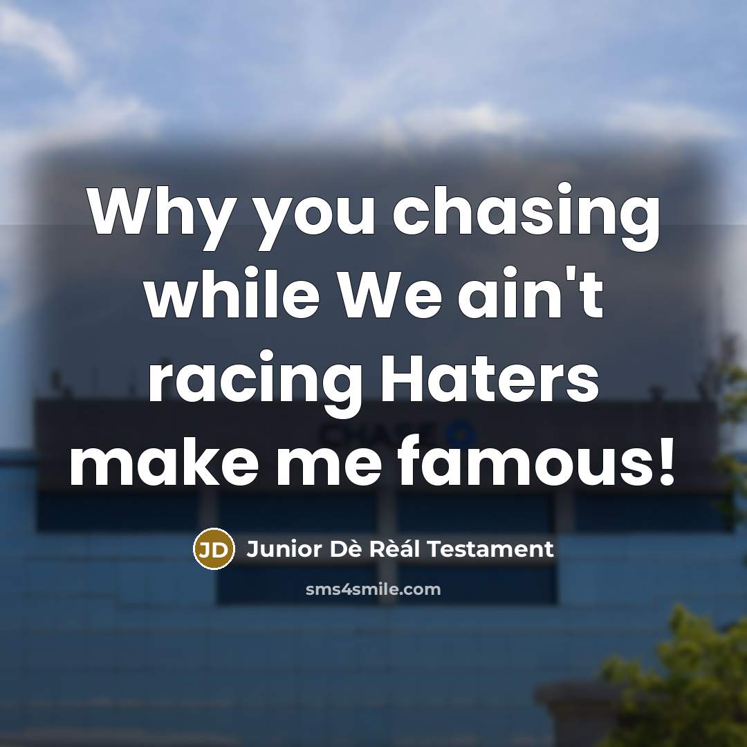 “Why you chasing while We ain't racing Haters make me famous!” quote by Junior Dè Rèál Testament