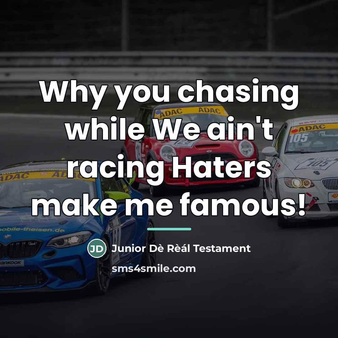 “Why you chasing while We ain't racing Haters make me…” quote by Junior Dè Rèál Testament