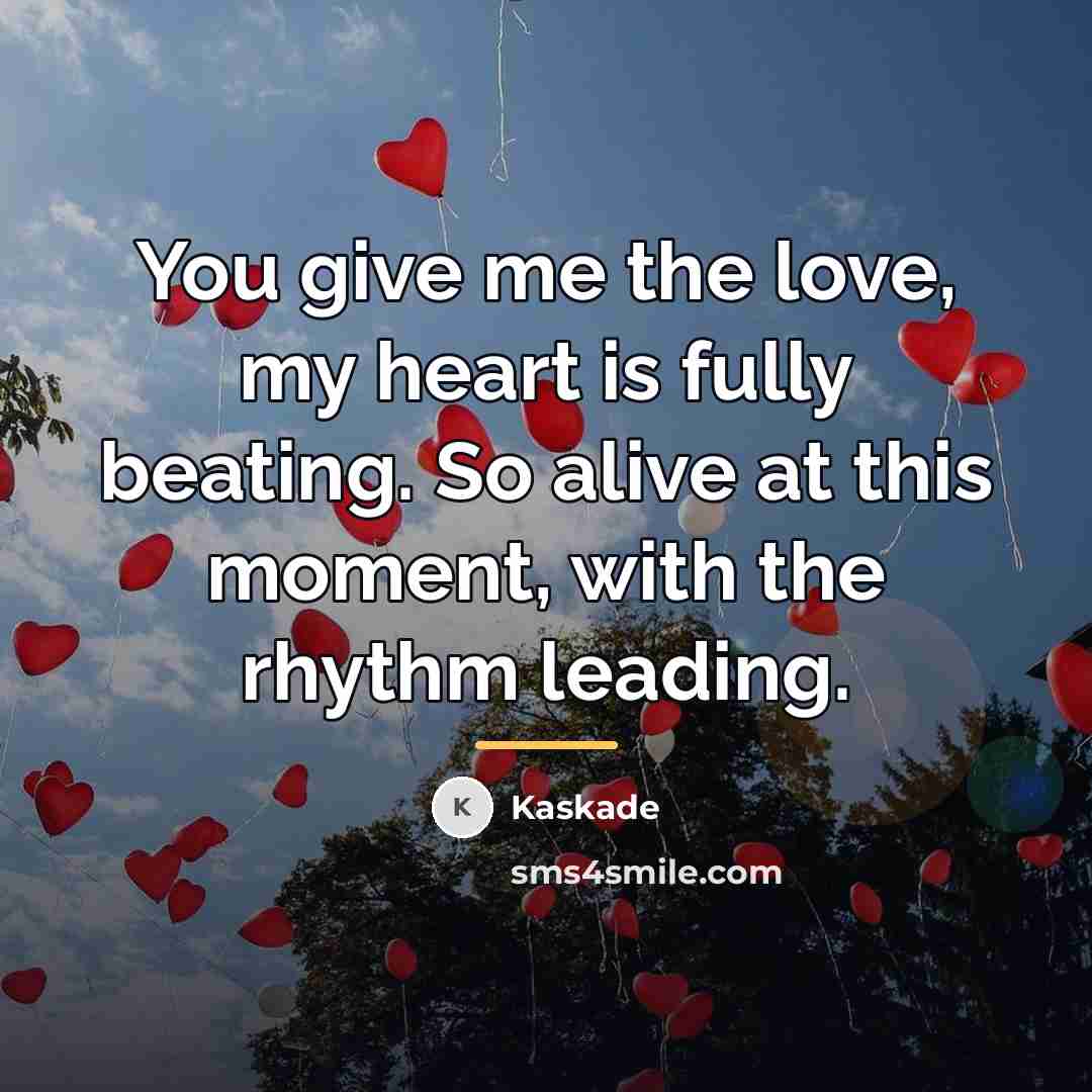 “You give me the love, my heart is fully beating.…” quote by Kaskade