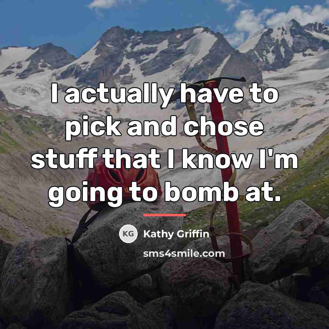 “I actually have to pick and chose stuff that I…” quote by Kathy Griffin