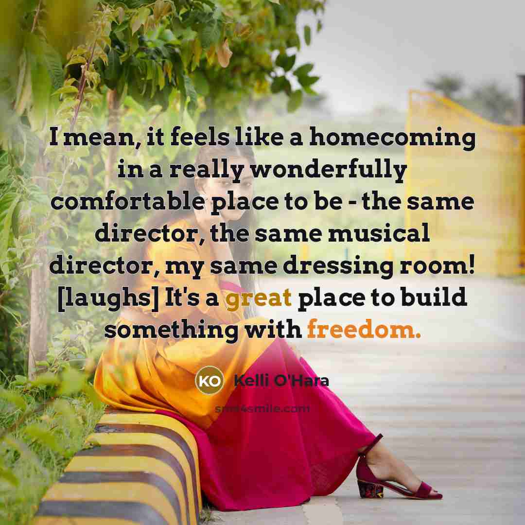 “I mean, it feels like a homecoming in a really…” quote by Kelli O'Hara