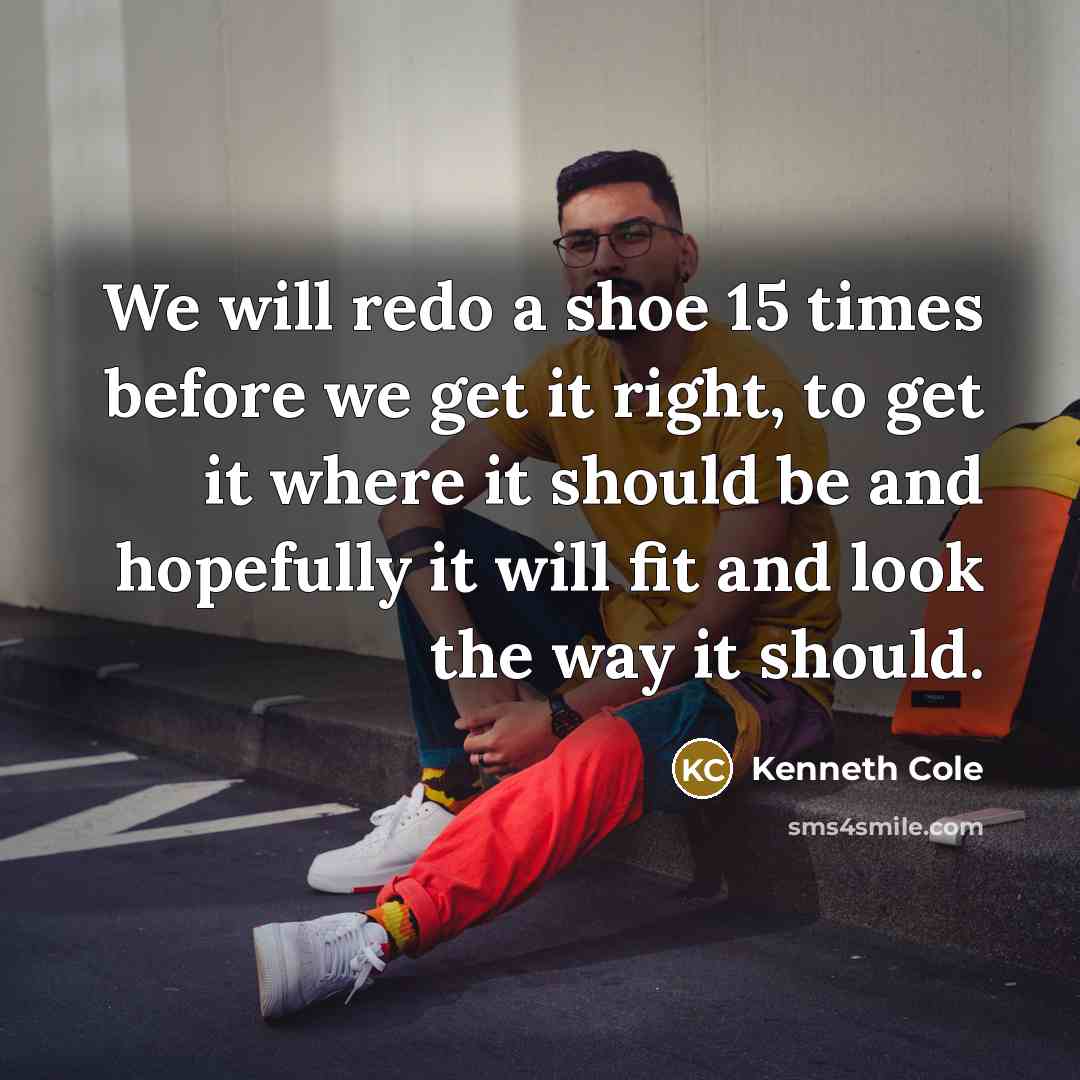 “We will redo a shoe 15 times before we get…” quote by Kenneth Cole