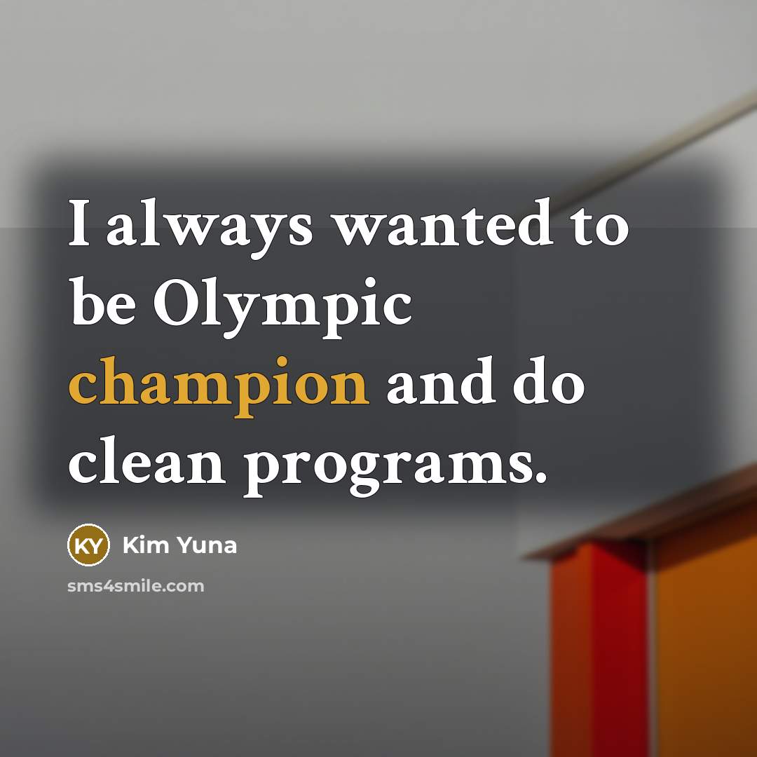 “I always wanted to be Olympic champion and do clean…” quote by Kim Yuna