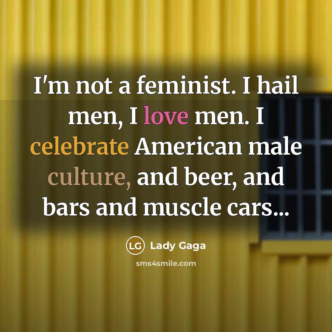 “I'm not a feminist. I hail men, I love men.…” quote by Lady Gaga