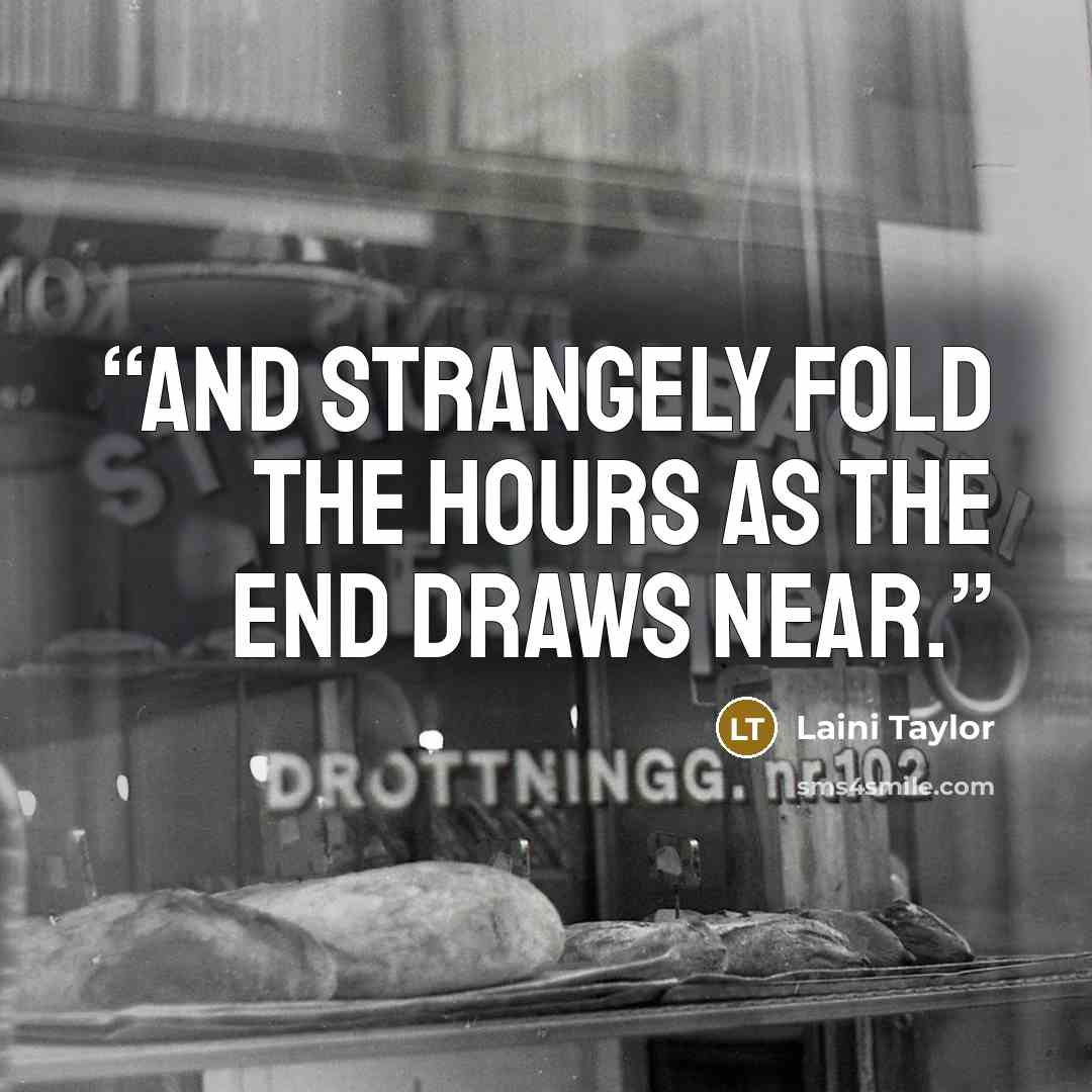 “And strangely fold the hours as the end draws near.” quote by Laini Taylor