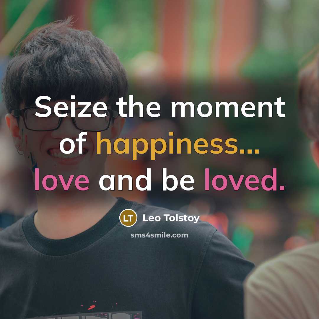 “Seize the moment of happiness... love and be loved.…” quote by Leo Tolstoy